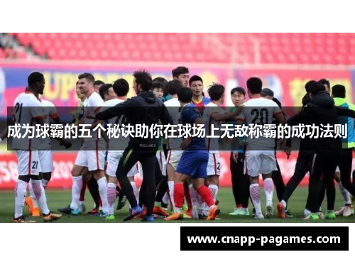 成为球霸的五个秘诀助你在球场上无敌称霸的成功法则