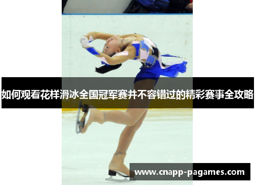 如何观看花样滑冰全国冠军赛并不容错过的精彩赛事全攻略 如何观看花样滑冰全国冠军赛并不容错过的精彩赛事全攻略