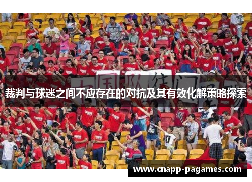 裁判与球迷之间不应存在的对抗及其有效化解策略探索 裁判与球迷之间不应存在的对抗及其有效化解策略探索