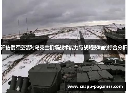 评估俄军空袭对乌克兰机场战术能力与战略影响的综合分析 评估俄军空袭对乌克兰机场战术能力与战略影响的综合分析