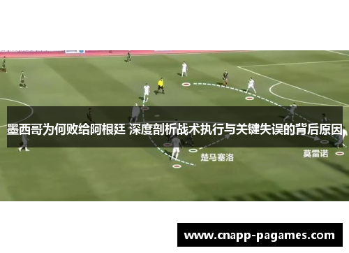 墨西哥为何败给阿根廷 深度剖析战术执行与关键失误的背后原因 墨西哥为何败给阿根廷 深度剖析战术执行与关键失误的背后原因