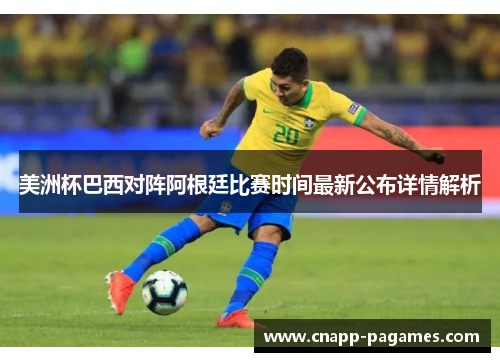 美洲杯巴西对阵阿根廷比赛时间最新公布详情解析 美洲杯巴西对阵阿根廷比赛时间最新公布详情解析