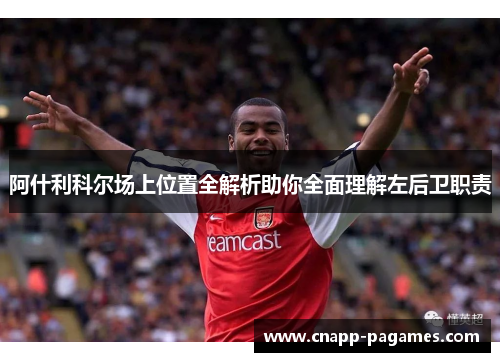 阿什利科尔场上位置全解析助你全面理解左后卫职责 阿什利科尔场上位置全解析助你全面理解左后卫职责