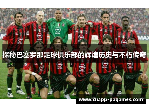 探秘巴塞罗那足球俱乐部的辉煌历史与不朽传奇 探秘巴塞罗那足球俱乐部的辉煌历史与不朽传奇