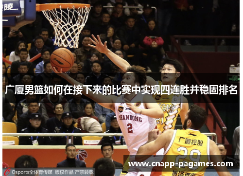 广厦男篮如何在接下来的比赛中实现四连胜并稳固排名 广厦男篮如何在接下来的比赛中实现四连胜并稳固排名