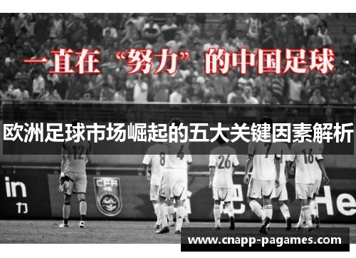 欧洲足球市场崛起的五大关键因素解析 欧洲足球市场崛起的五大关键因素解析