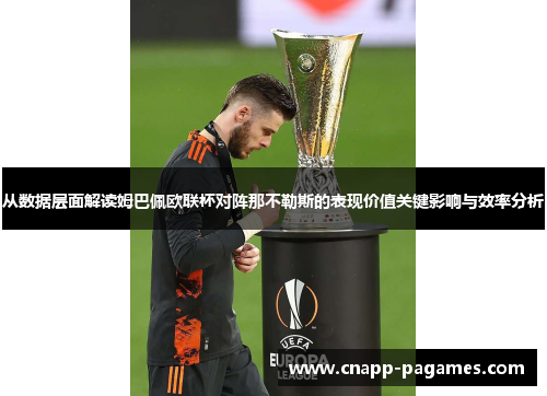 从数据层面解读姆巴佩欧联杯对阵那不勒斯的表现价值关键影响与效率分析