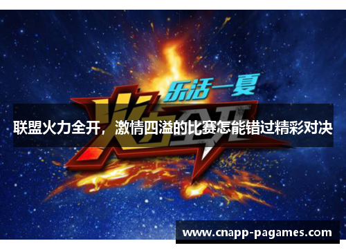 联盟火力全开,激情四溢的比赛怎能错过精彩对决 联盟火力全开,激情四溢的比赛怎能错过精彩对决