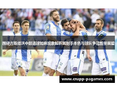 围绕古斯塔沃中超进球如麻现象解析其射手本色与球队争冠前景展望 围绕古斯塔沃中超进球如麻现象解析其射手本色与球队争冠前景展望