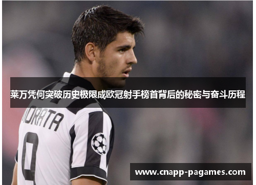 莱万凭何突破历史极限成欧冠射手榜首背后的秘密与奋斗历程