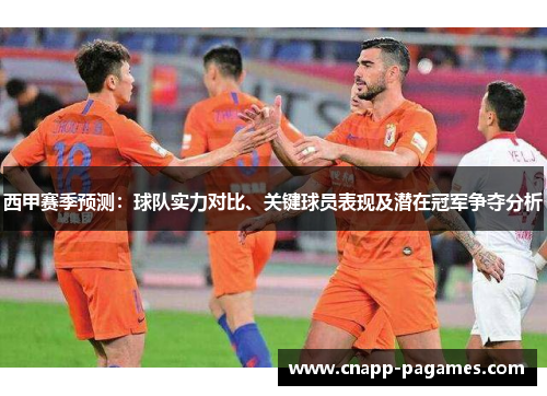 西甲赛季预测：球队实力对比、关键球员表现及潜在冠军争夺分析
