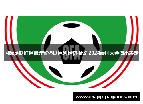国际足联推迟审理暂停以色列足协提议 2024泰国大会做出决定