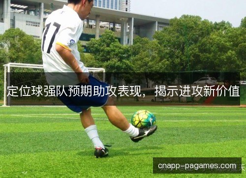 定位球强队预期助攻表现，揭示进攻新价值